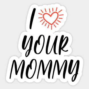 I LOVE YOUR MOMMY - black Sticker